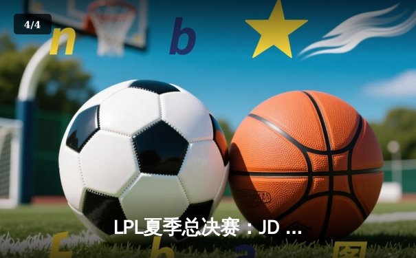 LPL夏季总决赛：JD Gaming力克EDward Gaming，以3-1比分卫冕冠军宝座 - 4