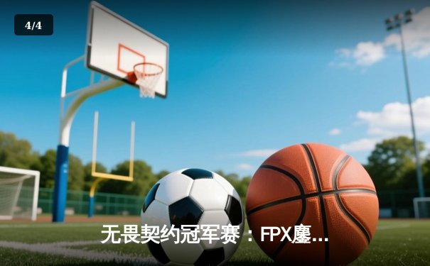 无畏契约冠军赛：FPX鏖战五局力克GEN，突破历史首进四强 - 4