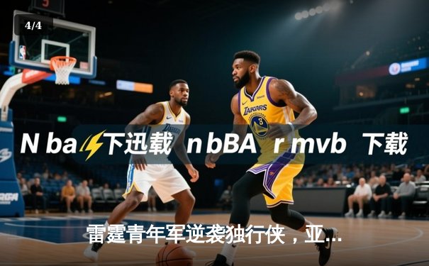 雷霆青年军逆袭独行侠，亚历山大40分率队挺进西部决赛 - 4