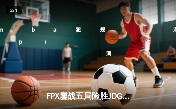 FPX鏖战五局险胜JDG，勇夺2024 LPL夏季赛总冠军 - 2
