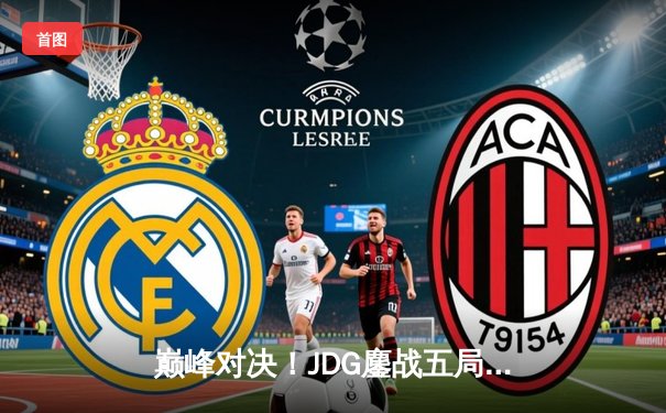 巅峰对决！JDG鏖战五局力克T1，勇夺2023英雄联盟全球总决赛冠军