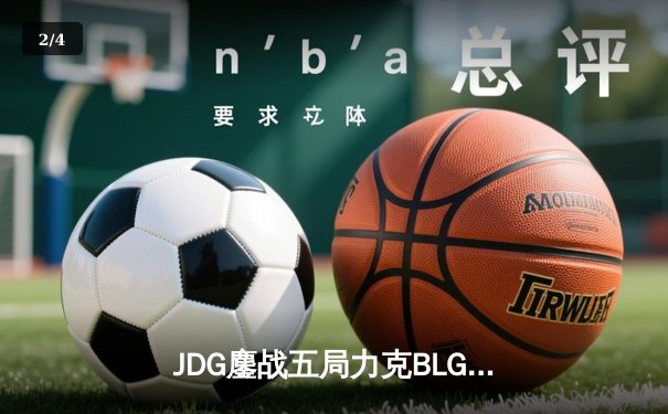 JDG鏖战五局力克BLG，斩获2024 LPL春季赛总冠军 - 2