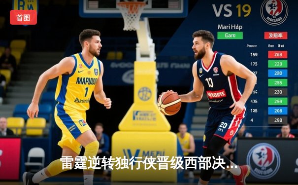 雷霆逆转独行侠晋级西部决赛，亚历山大40分主宰生死战