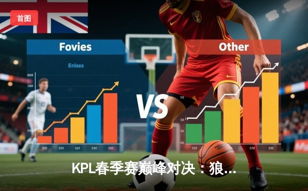 KPL春季赛巅峰对决：狼队让二追四逆转AG超玩会，Fly关羽天神下凡锁定总决赛席位