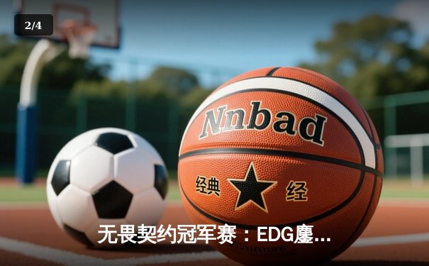 无畏契约冠军赛：EDG鏖战五局力克TE，康康关键局五杀锁定全球赛八强席位 - 2