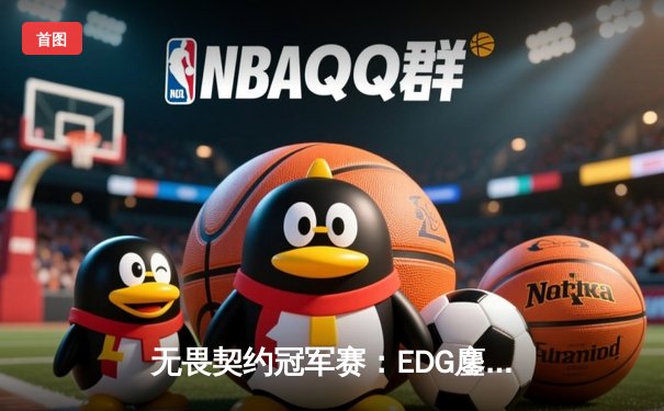 无畏契约冠军赛：EDG鏖战五局力克GEN，中国电竞再创历史