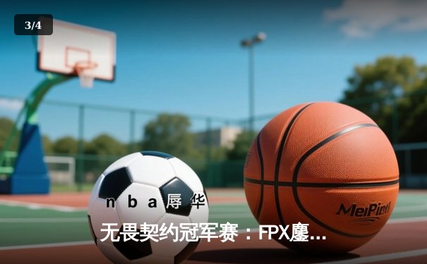 无畏契约冠军赛：FPX鏖战五局力克GEN，成中国赛区首支晋级四强战队 - 3
