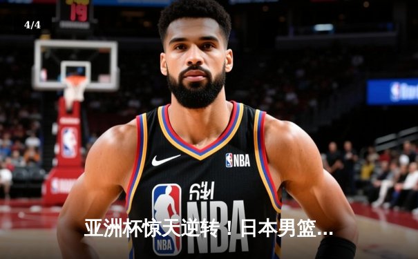 亚洲杯惊天逆转！日本男篮加时险胜中国，胡金秋空砍33分难救主 - 4
