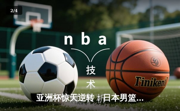 亚洲杯惊天逆转：日本男篮加时绝杀澳大利亚，河村勇辉35分封神 - 2