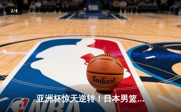 亚洲杯惊天逆转！日本男篮加时险胜中国，胡金秋空砍33分难救主 - 2