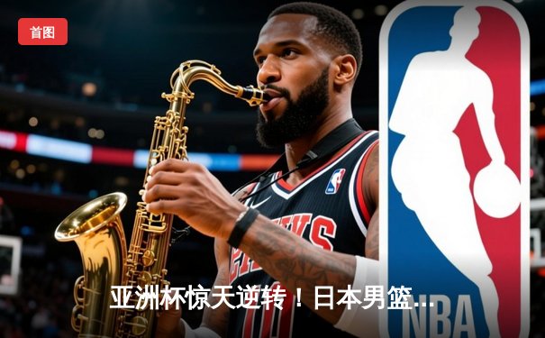 亚洲杯惊天逆转！日本男篮加时险胜中国，胡金秋空砍33分难救主