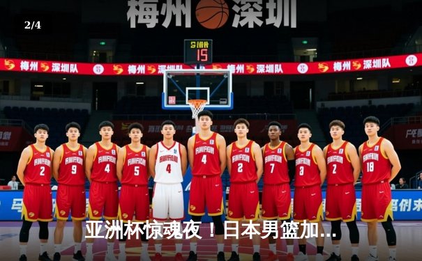 亚洲杯惊魂夜！日本男篮加时赛1分险胜中国，胡金秋空砍33分难救主 - 2