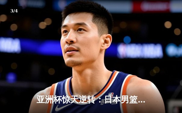 亚洲杯惊天逆转：日本男篮加时绝杀澳大利亚，河村勇辉狂砍35分创纪录 - 3